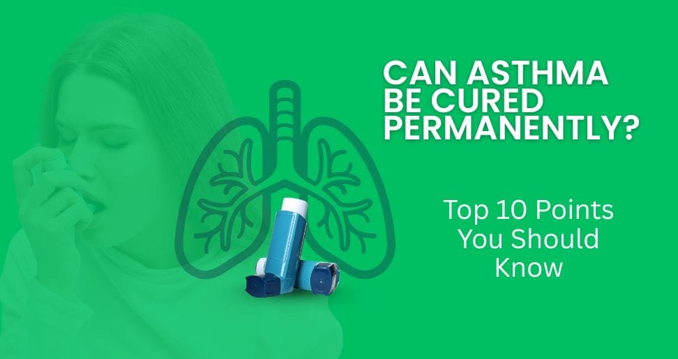 Can Asthma Be Cured Permanently? Top 10 Points You Should Know